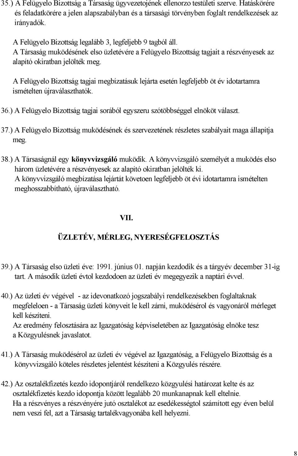 A Felügyelo Bizottság tagjai megbízatásuk lejárta esetén legfeljebb öt év idotartamra ismételten újraválaszthatók. 36.) A Felügyelo Bizottság tagjai sorából egyszeru szótöbbséggel elnököt választ. 37.