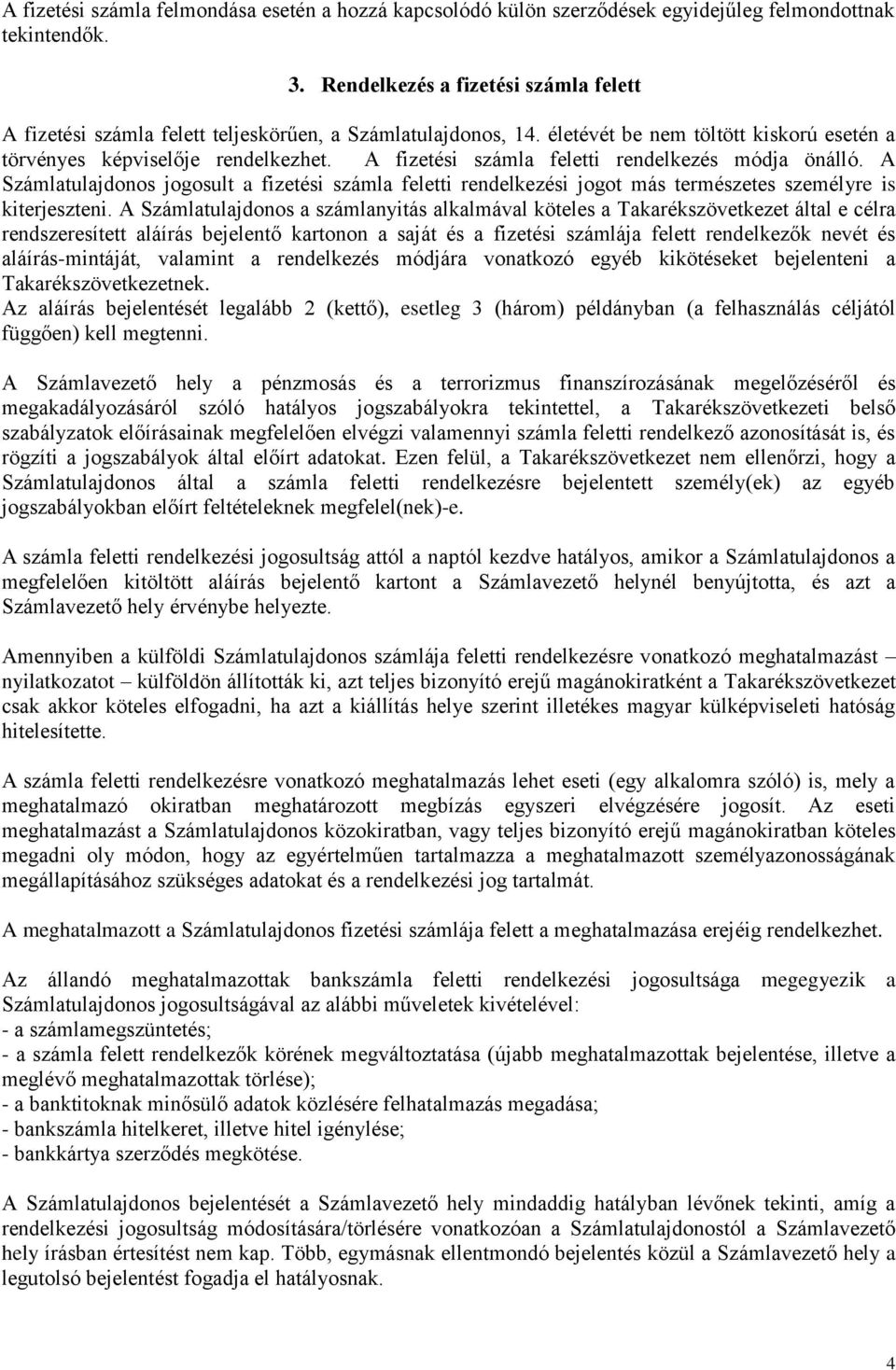 A fizetési számla feletti rendelkezés módja önálló. A Számlatulajdonos jogosult a fizetési számla feletti rendelkezési jogot más természetes személyre is kiterjeszteni.