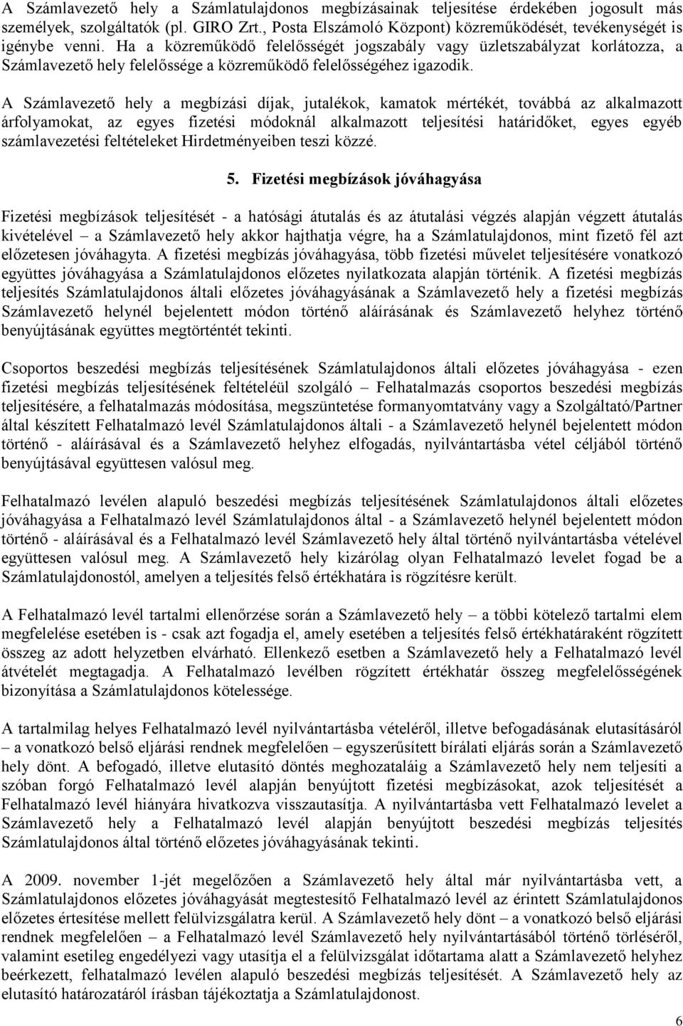 A Számlavezető hely a megbízási díjak, jutalékok, kamatok mértékét, továbbá az alkalmazott árfolyamokat, az egyes fizetési módoknál alkalmazott teljesítési határidőket, egyes egyéb számlavezetési