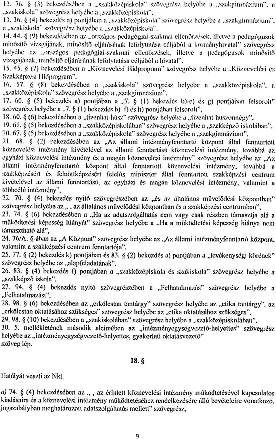 (9) bekezdésében orszás>s pedagógiai-szakmai ellenötzések, illetve a pedagóguso k nűnősítö vizsgáiának, minösítö ellámaánztk 1r:folytatása céljából a kormányhivatal szövegrész, helyébe az _országos