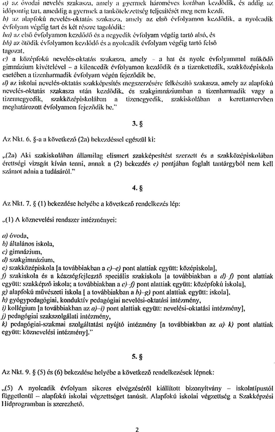 a nyolcadi k évíblymn végéig tart és két részre tagolódik : ha) az első évfolyamon kezd ődő és a negyedik évfolyam végéig tartó alsó, é s bb) az ötödik évfolyamon kezdődő és a nyolcadik évfolyam