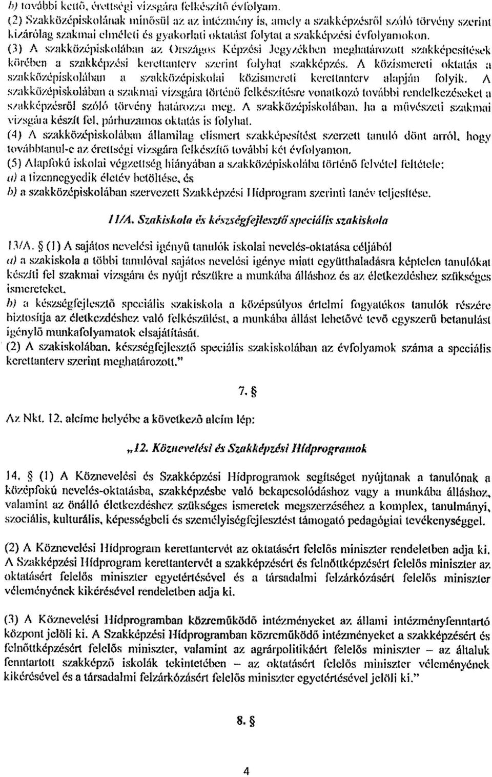 (3) A sratkktszépiskatlfíhan az Ursrígfrs Képzési Jegyzék ben meghatározott srfrkképe ;tittsek körében a szakképzési kerettanterv szerint t atyhaí szskképres, A klirísmereti oktatás a