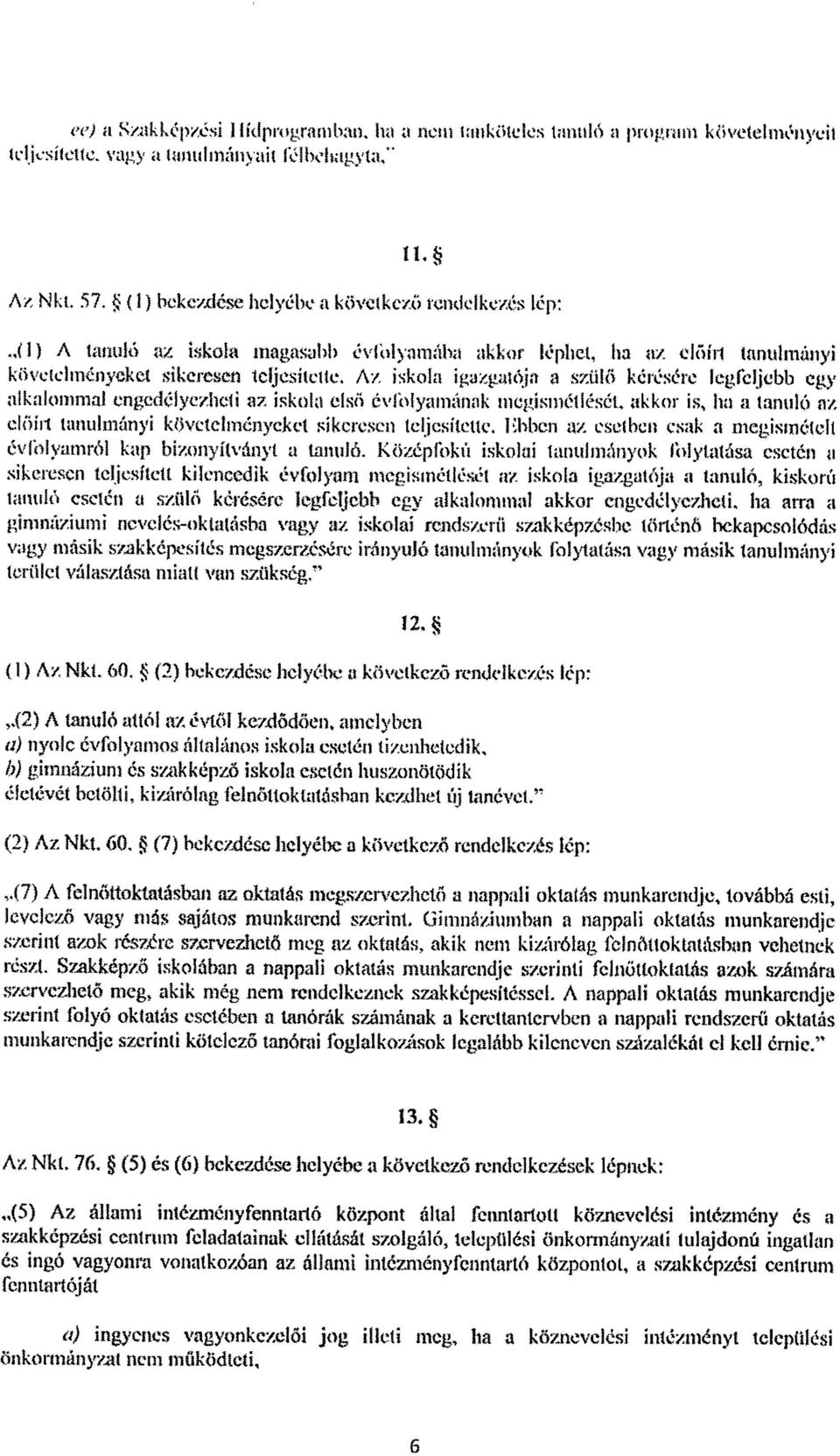 Az iskrtltt ií;atrgaztcíjat a szülő kérésére legfeljebb egy alkalommal entcdélyezitcti az iskola első évií}lyatnrínatk tttegi nétlését, akkor is, ha a tanuló az előírt tanulmányi követelményeket