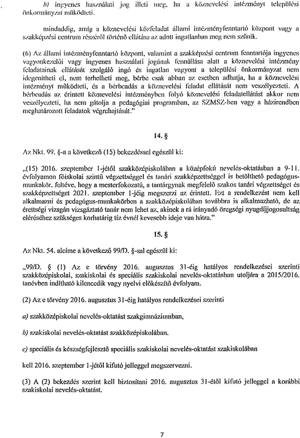 (6) Az állami inlézményfenntartó központ, valamint a szakképzési centrum fenntartója ingyene s vagyonkezel ői vagy ingyenes használati jogának fennállása alatt a ktlznevelési intézmén y feladatainak