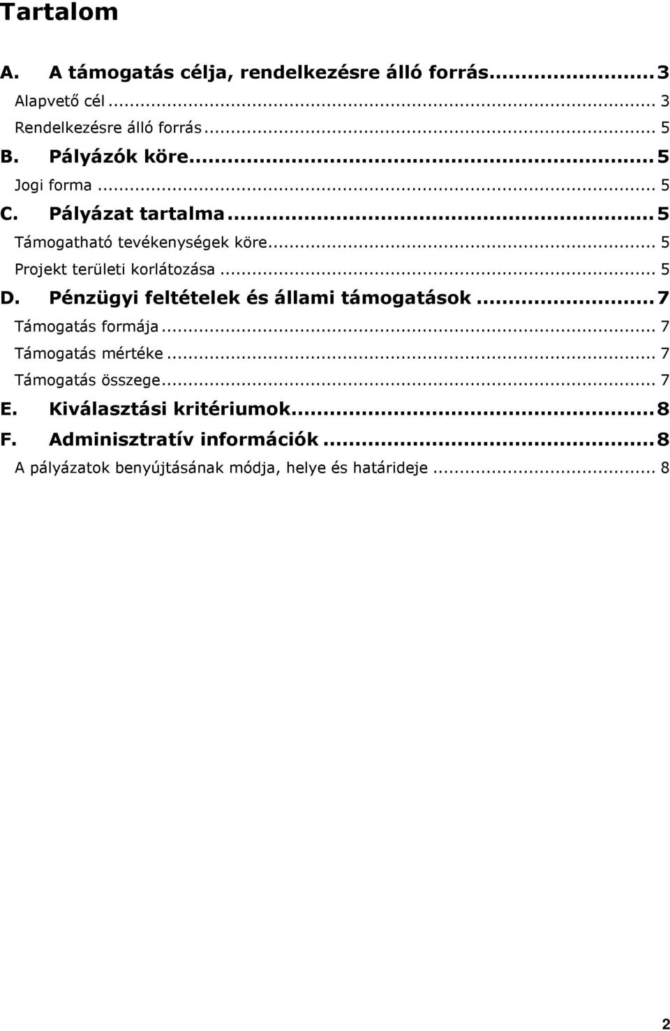 .. 5 D. Pénzügyi feltételek és állami támogatások...7 Támogatás formája... 7 Támogatás mértéke... 7 Támogatás összege.