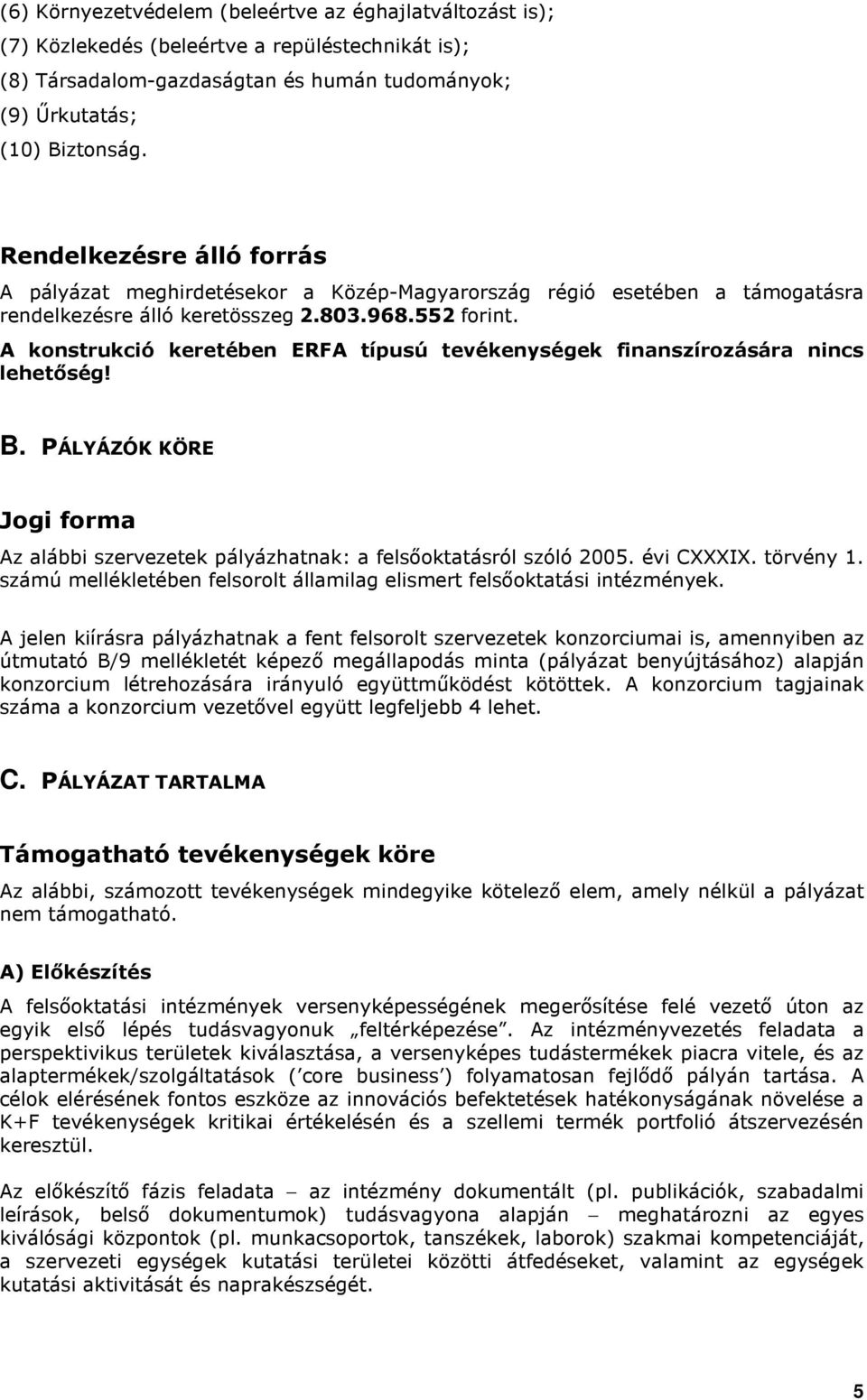 A konstrukció keretében ERFA típusú tevékenységek finanszírozására nincs lehetıség! B. PÁLYÁZÓK KÖRE Jogi forma Az alábbi szervezetek pályázhatnak: a felsıoktatásról szóló 2005. évi CXXXIX. törvény 1.