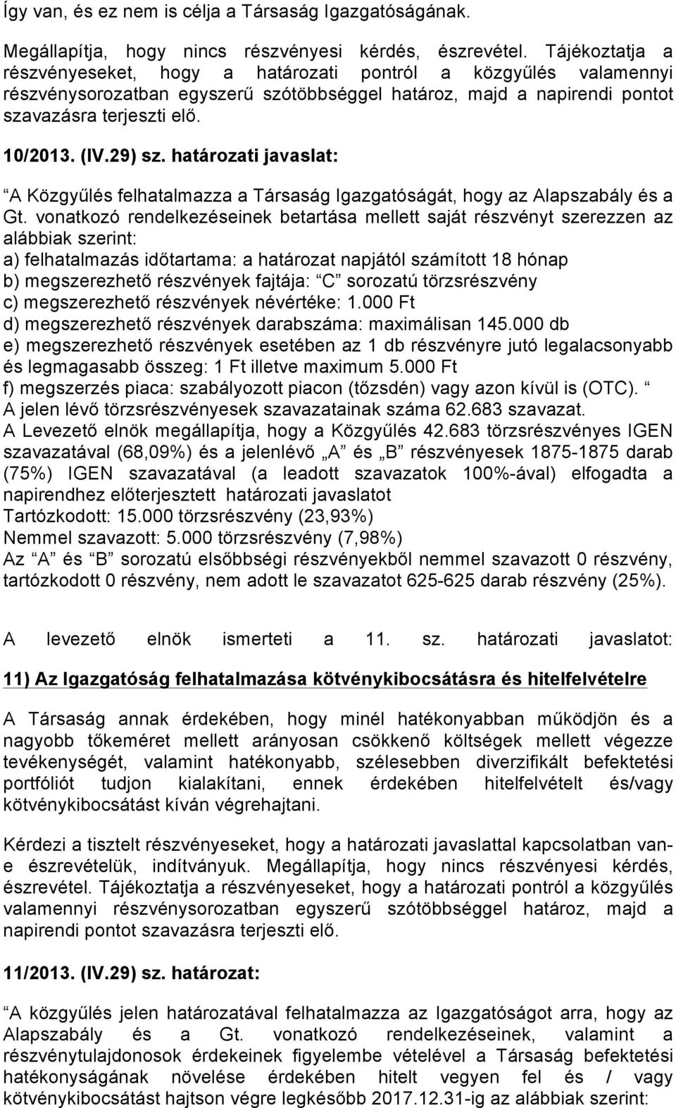 29) sz. határozati javaslat: A Közgyűlés felhatalmazza a Társaság Igazgatóságát, hogy az Alapszabály és a Gt.