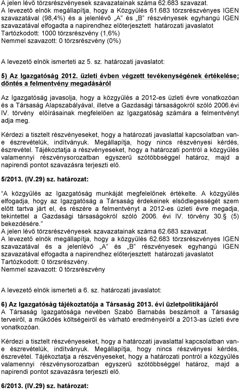 ismerteti az 5. sz. határozati javaslatot: 5) Az Igazgatóság 2012.