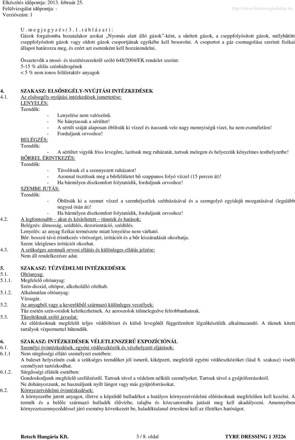 egyikébe kell besorolni. A csoportot a gáz csomagolása szerinti fizikai állapot határozza meg, és ezért azt esetenként kell hozzárendelni.