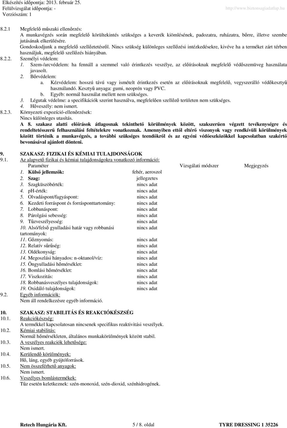 Szem-/arcvédelem: ha fennáll a szemmel való érintkezés veszélye, az elıírásoknak megfelelı védıszemüveg használata javasolt. 2. Bırvédelem: a.