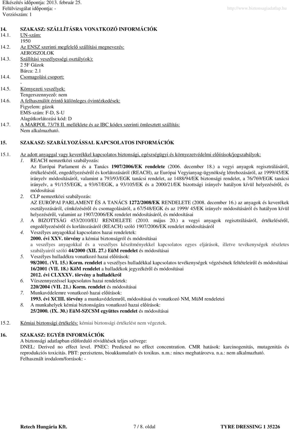 A MARPOL 73/78 II. melléklete és az IBC kódex szerinti ömlesztett szállítás: Nem alkalmazható. 15