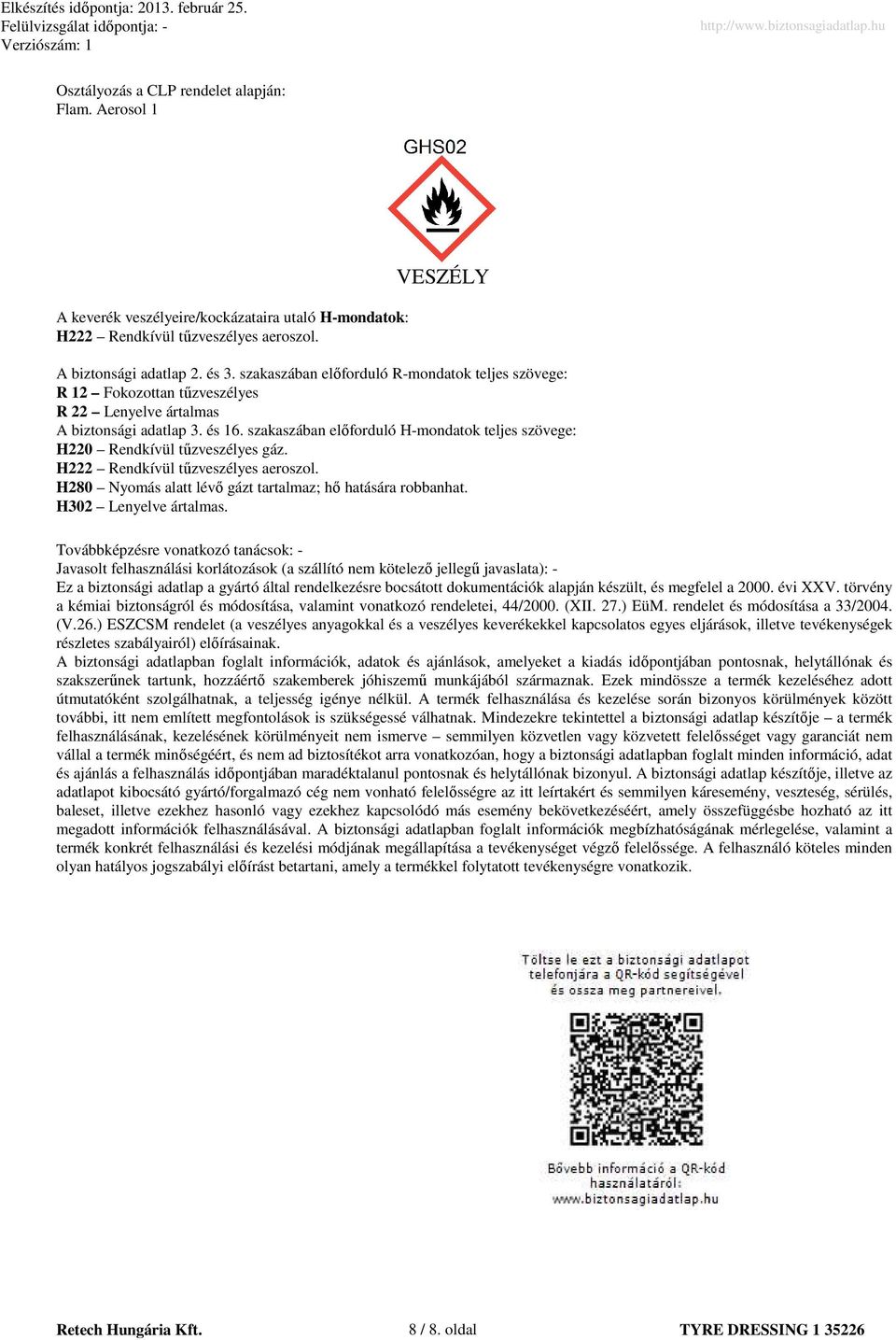 szakaszában elıforduló H-mondatok teljes szövege: H220 Rendkívül tőzveszélyes gáz. H222 Rendkívül tőzveszélyes aeroszol. H280 Nyomás alatt lévı gázt tartalmaz; hı hatására robbanhat.