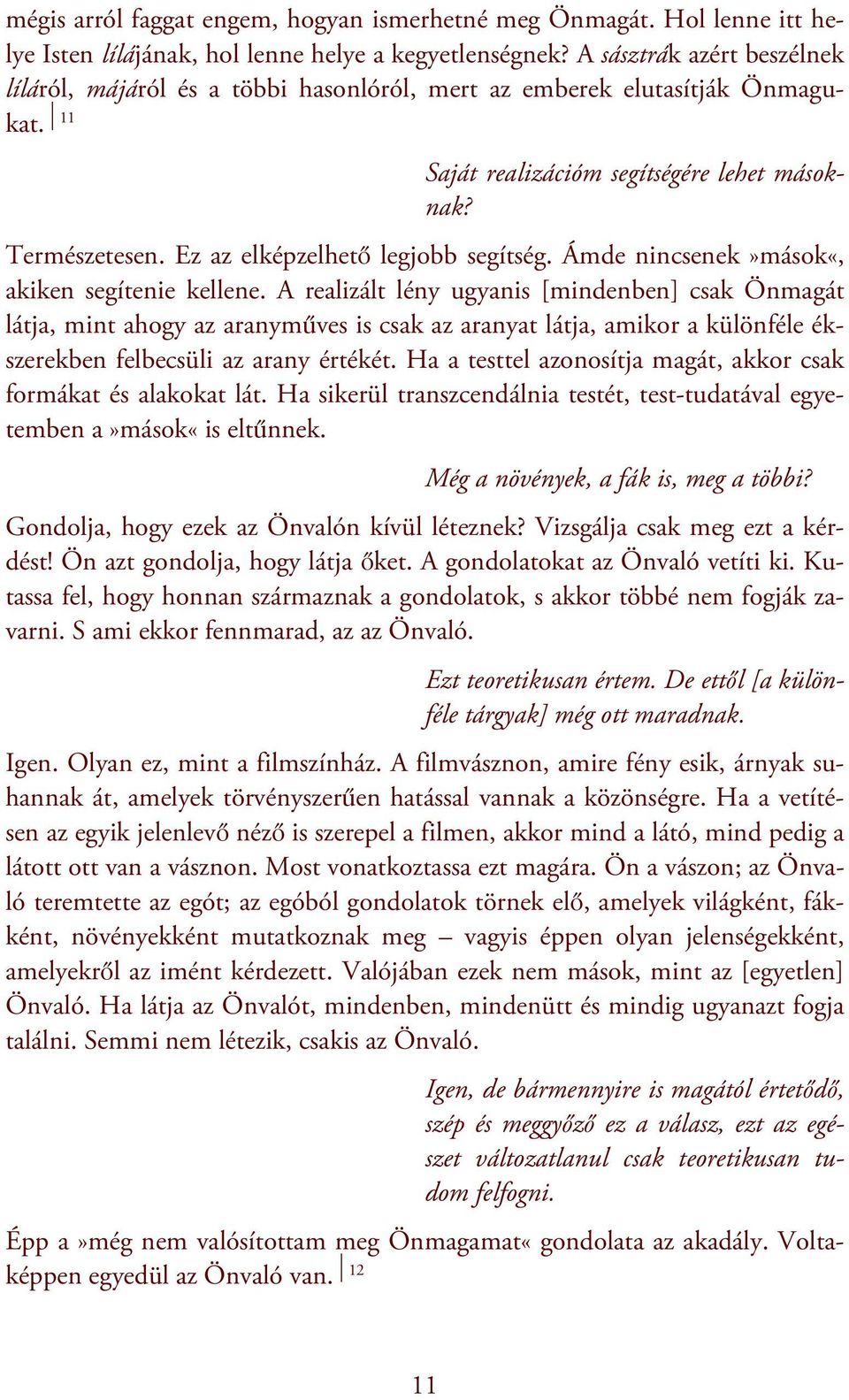 Ez az elképzelhető legjobb segítség. Ámde nincsenek»mások«, akiken segítenie kellene.