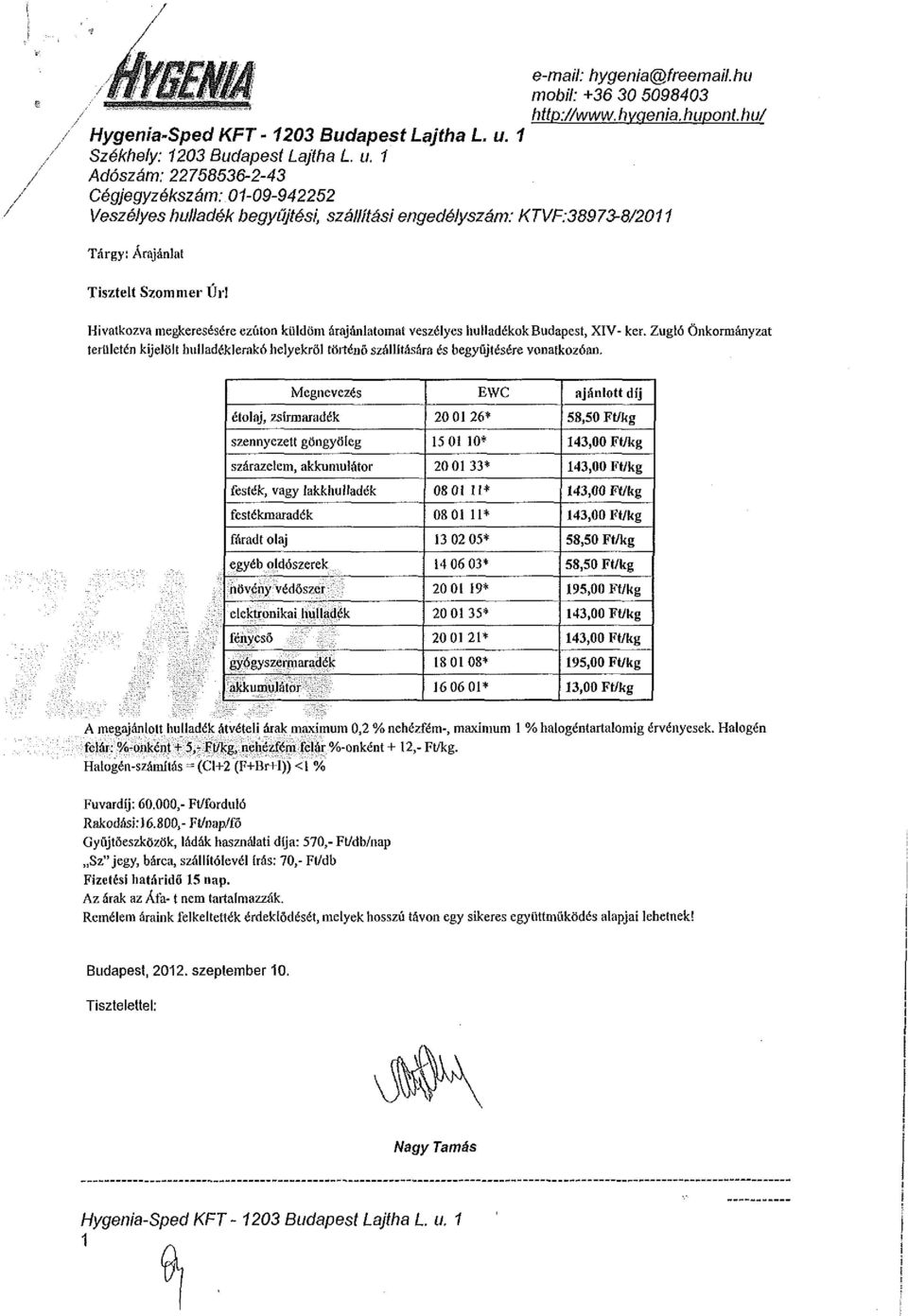 1 Adószám: 22758536-2-43 Cégjegyzékszám: 01-09-942252 Veszélyes hulladék begyűjtési, szállítási engedélyszám: KTVF:38973-8/2011 Tárgy: Árajánlat Tisztelt Szommer Úr!