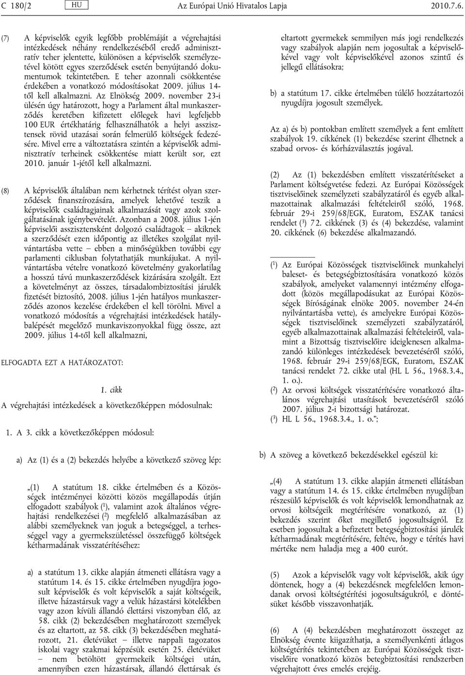 esetén benyújtandó dokumentumok tekintetében. E teher azonnali csökkentése érdekében a vonatkozó módosításokat 2009. július 14- től kell alkalmazni. Az Elnökség 2009.