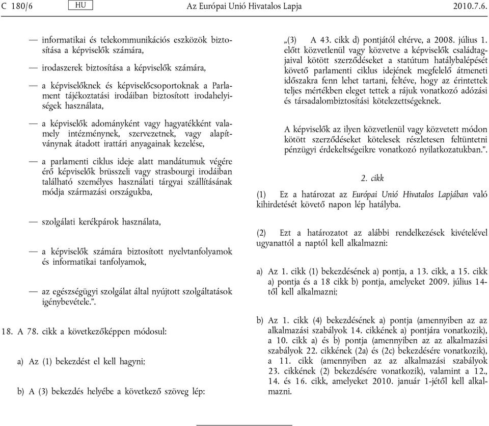 informatikai és telekommunikációs eszközök biztosítása a képviselők számára, irodaszerek biztosítása a képviselők számára, a képviselőknek és képviselőcsoportoknak a Parlament tájékoztatási irodáiban