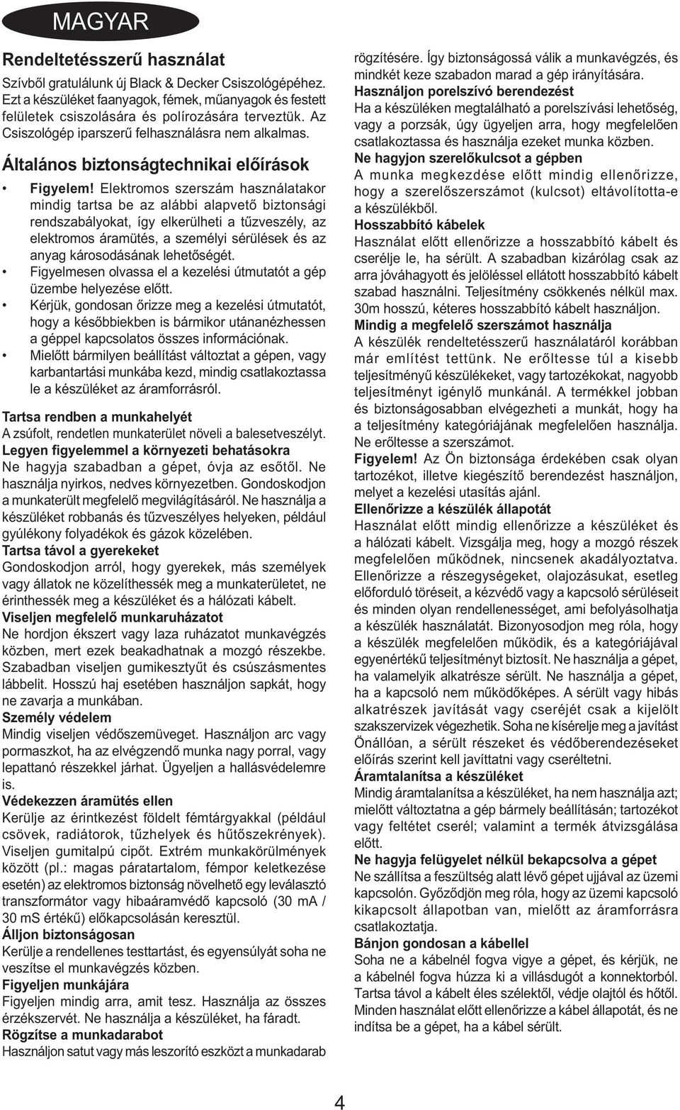 Elektromos szerszám használatakor mindig tartsa be az alábbi alapvető biztonsági rendszabályokat, így elkerülheti a tűzveszély, az elektromos áramütés, a személyi sérülések és az anyag károsodásának