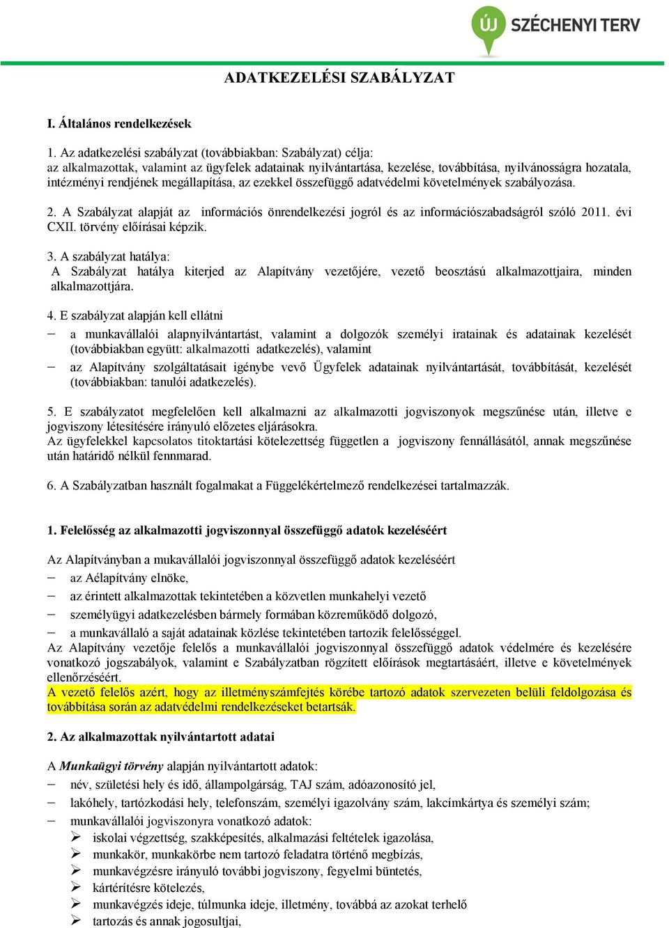 megállapítása, az ezekkel összefüggő adatvédelmi követelmények szabályozása. 2. A Szabályzat alapját az információs önrendelkezési jogról és az információszabadságról szóló 2011. évi CXII.
