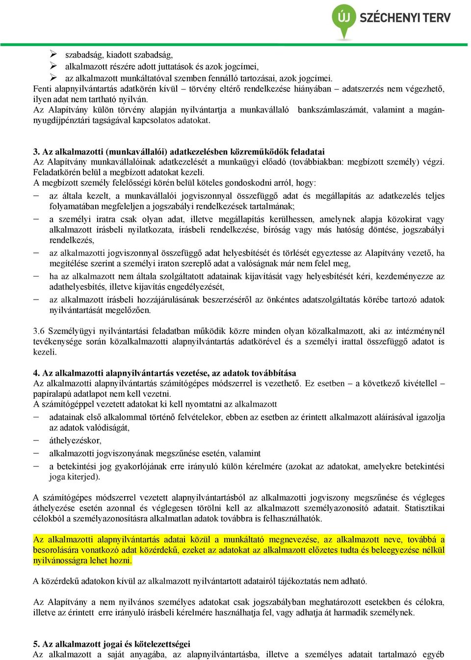 Az Alapítvány külön törvény alapján nyilvántartja a munkavállaló bankszámlaszámát, valamint a magánnyugdíjpénztári tagságával kapcsolatos adatokat. 3.