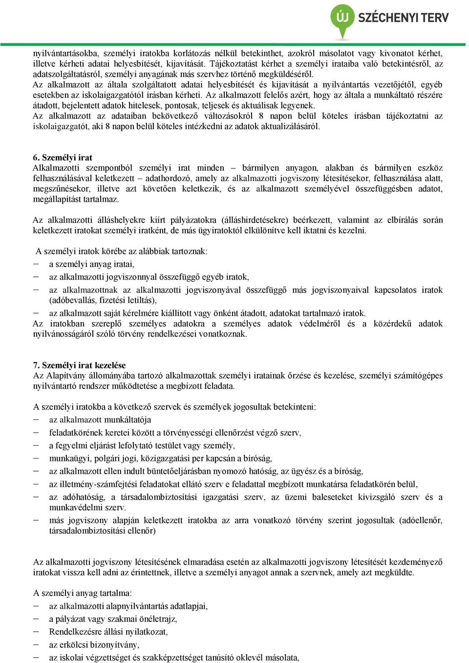 Az alkalmazott az általa szolgáltatott adatai helyesbítését és kijavítását a nyilvántartás vezetőjétől, egyéb esetekben az iskolaigazgatótól írásban kérheti.