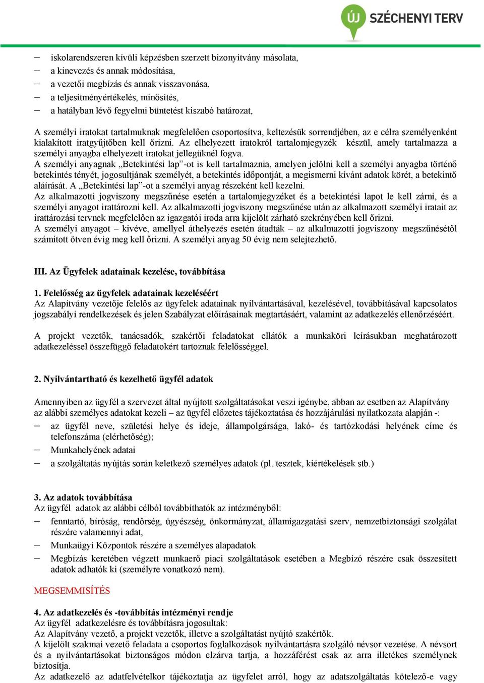 Az elhelyezett iratokról tartalomjegyzék készül, amely tartalmazza a személyi anyagba elhelyezett iratokat jellegüknél fogva.