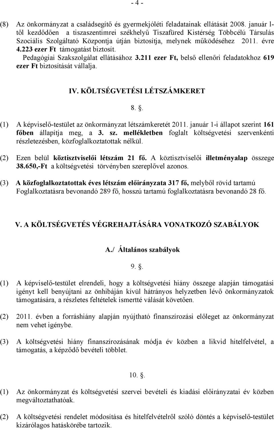 223 ezer Ft támogatást biztosít. Pedagógiai Szakszolgálat ellátásához 3.211 ezer Ft, belső ellenőri feladatokhoz 619 ezer Ft biztosítását vállalja. IV. KÖLTSÉGVETÉSI LÉTSZÁMKERET 8.