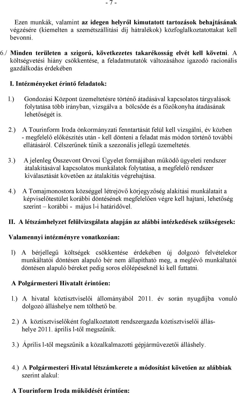 Intézményeket érintő feladatok: l.) Gondozási Központ üzemeltetésre történő átadásával kapcsolatos tárgyalások folytatása több irányban, vizsgálva a bölcsőde és a főzőkonyha átadásának lehetőségét is.