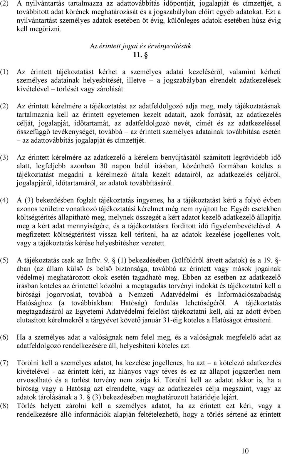(1) Az érintett tájékoztatást kérhet a személyes adatai kezeléséről, valamint kérheti személyes adatainak helyesbítését, illetve a jogszabályban elrendelt adatkezelések kivételével törlését vagy