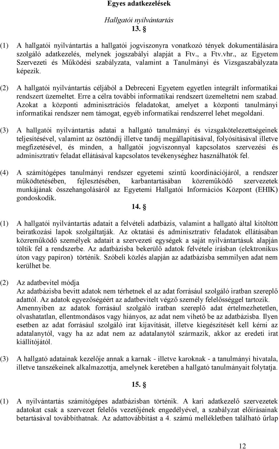 (2) A hallgatói nyilvántartás céljából a Debreceni Egyetem egyetlen integrált informatikai rendszert üzemeltet. Erre a célra további informatikai rendszert üzemeltetni nem szabad.