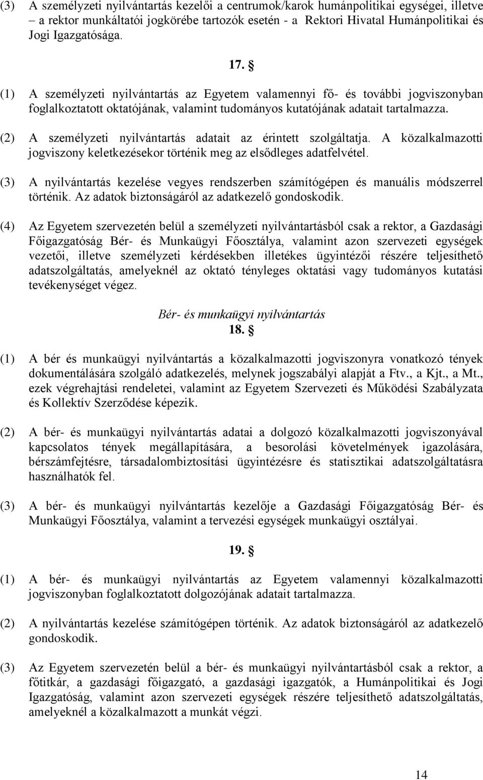 (2) A személyzeti nyilvántartás adatait az érintett szolgáltatja. A közalkalmazotti jogviszony keletkezésekor történik meg az elsődleges adatfelvétel.