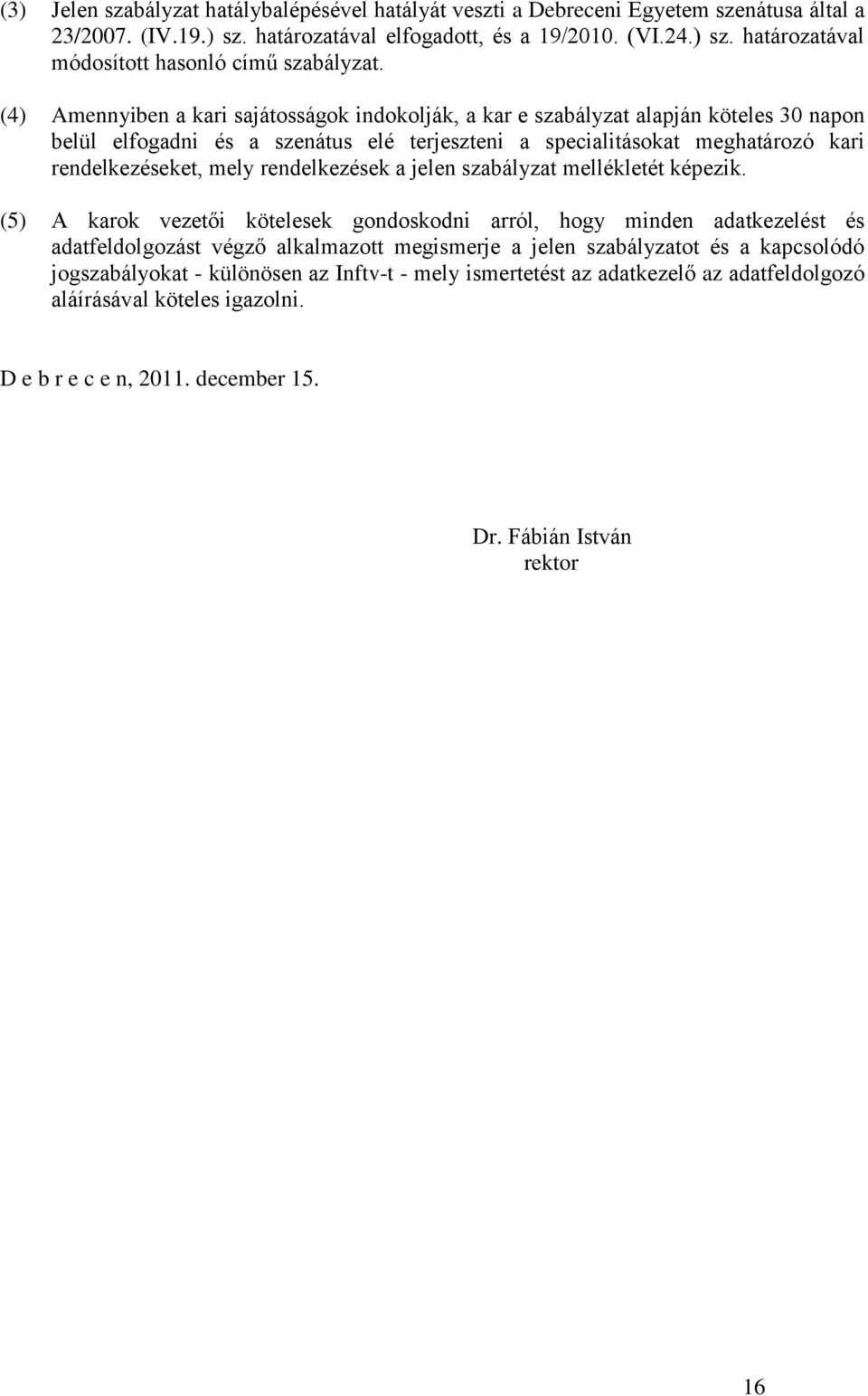 rendelkezések a jelen szabályzat mellékletét képezik.