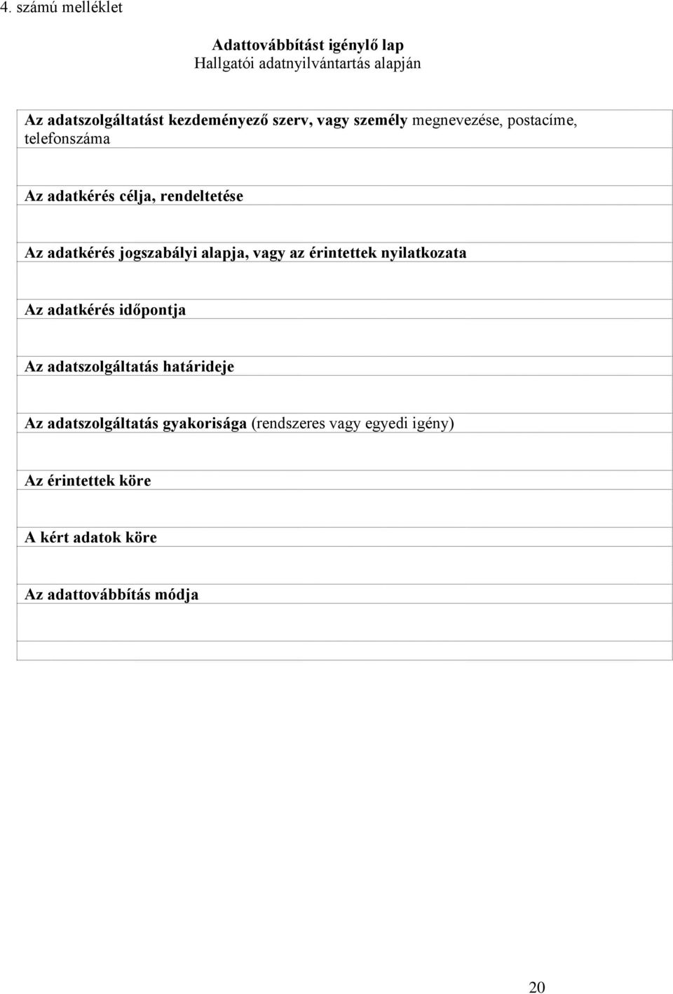 adatkérés jogszabályi alapja, vagy az érintettek nyilatkozata Az adatkérés időpontja Az adatszolgáltatás