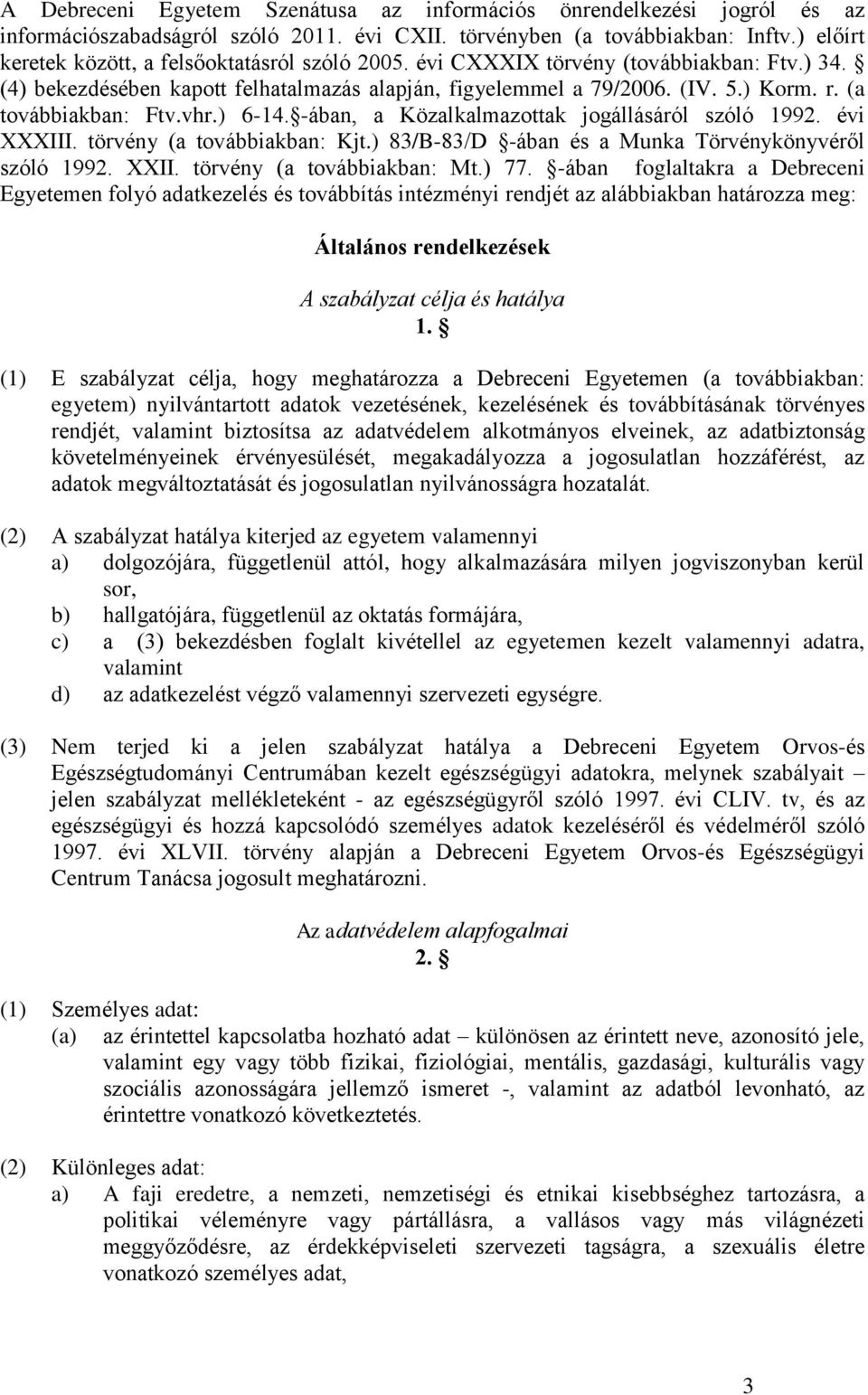 (a továbbiakban: Ftv.vhr.) 6-14. -ában, a Közalkalmazottak jogállásáról szóló 1992. évi XXXIII. törvény (a továbbiakban: Kjt.) 83/B-83/D -ában és a Munka Törvénykönyvéről szóló 1992. XXII.