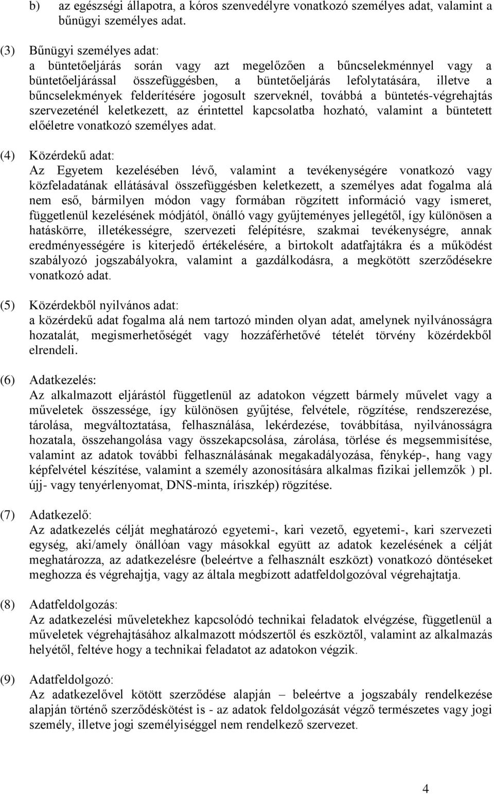 felderítésére jogosult szerveknél, továbbá a büntetés-végrehajtás szervezeténél keletkezett, az érintettel kapcsolatba hozható, valamint a büntetett előéletre vonatkozó személyes adat.