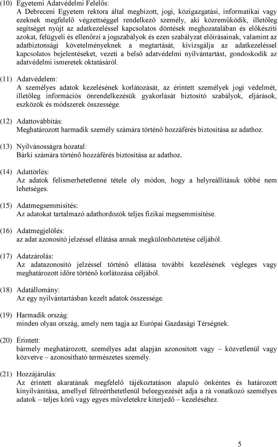 követelményeknek a megtartását, kivizsgálja az adatkezeléssel kapcsolatos bejelentéseket, vezeti a belső adatvédelmi nyilvántartást, gondoskodik az adatvédelmi ismeretek oktatásáról.