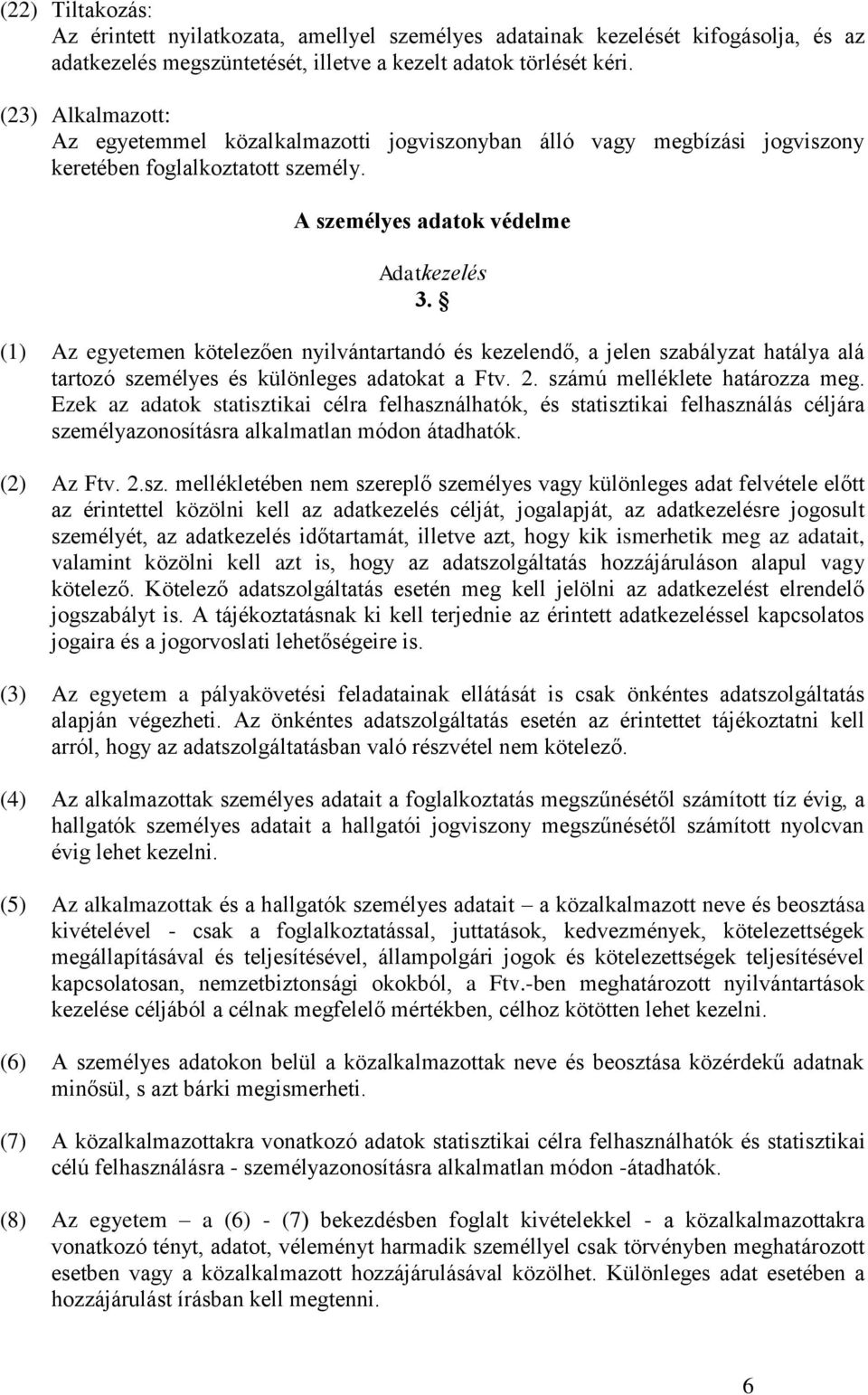(1) Az egyetemen kötelezően nyilvántartandó és kezelendő, a jelen szabályzat hatálya alá tartozó személyes és különleges adatokat a Ftv. 2. számú melléklete határozza meg.