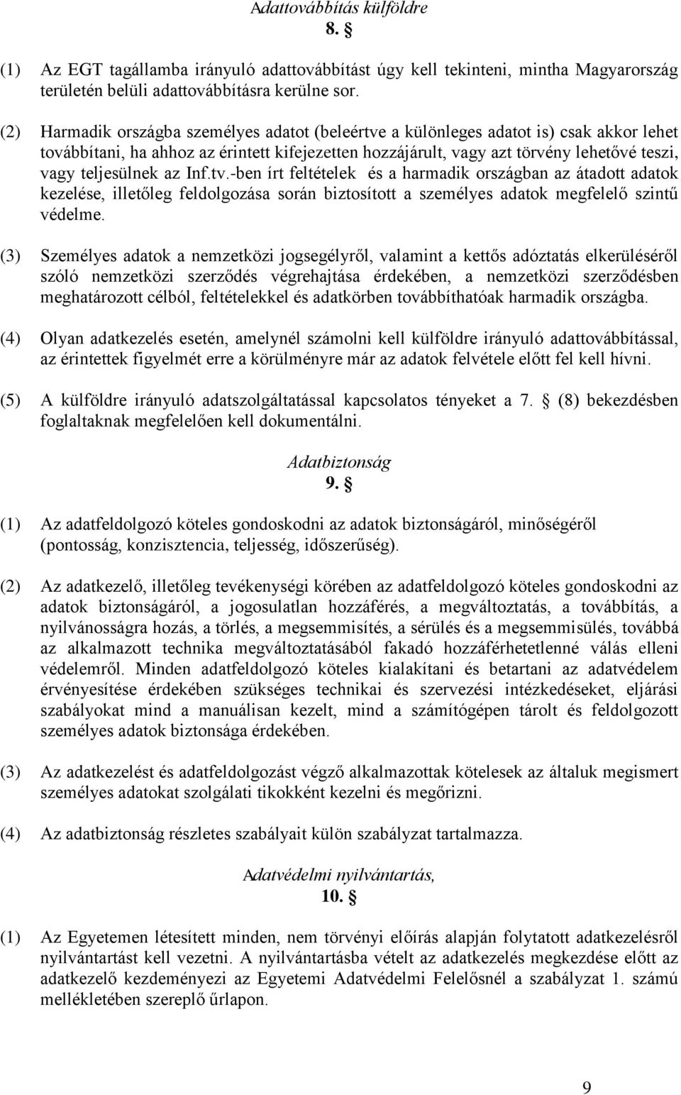 teljesülnek az Inf.tv.-ben írt feltételek és a harmadik országban az átadott adatok kezelése, illetőleg feldolgozása során biztosított a személyes adatok megfelelő szintű védelme.