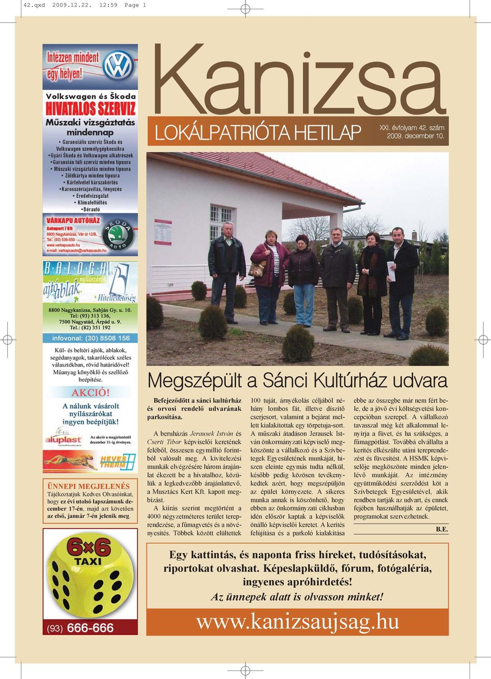 (93) Megszépült a Sánci Kultúrház udvara Befejezõdött a sánci kultúrház és orvosi rendelõ udvarának parkosítása.