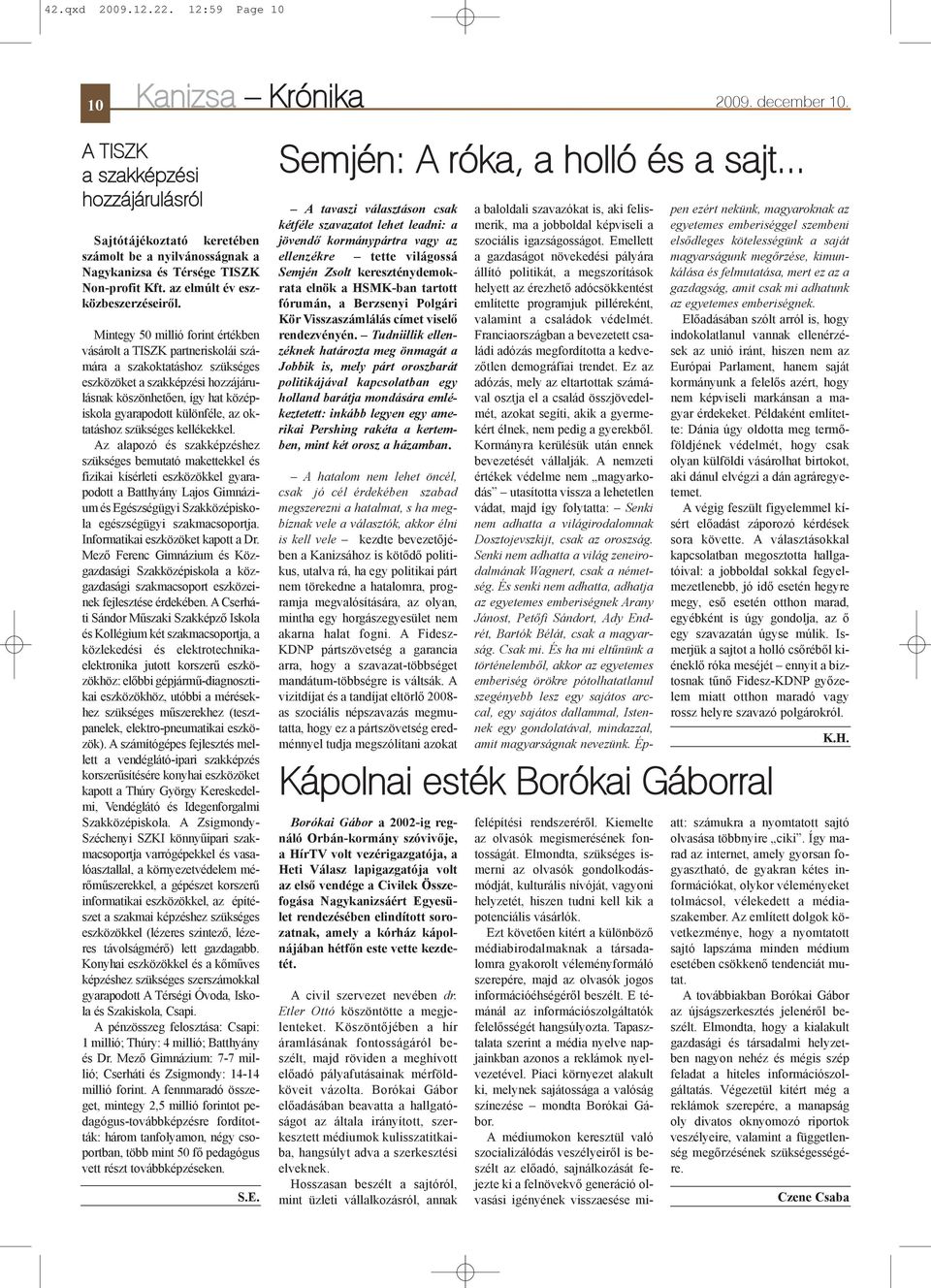 Mintegy 50 millió forint értékben vásárolt a TISZK partneriskolái számára a szakoktatáshoz szükséges eszközöket a szakképzési hozzájárulásnak köszönhetõen, így hat középiskola gyarapodott különféle,