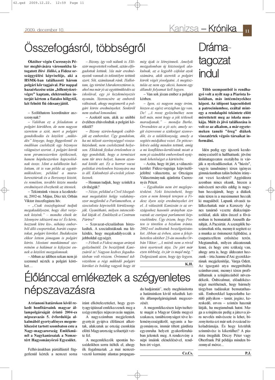 kör tagjaival. Pár nappal hazaérkezése után billentyûzetvégre kaptam, elektronikus interjút kértem a fiatalos hölgytõl, két felnõtt fiú édesanyjától. Szólíthatom koordinátor aszszonynak?