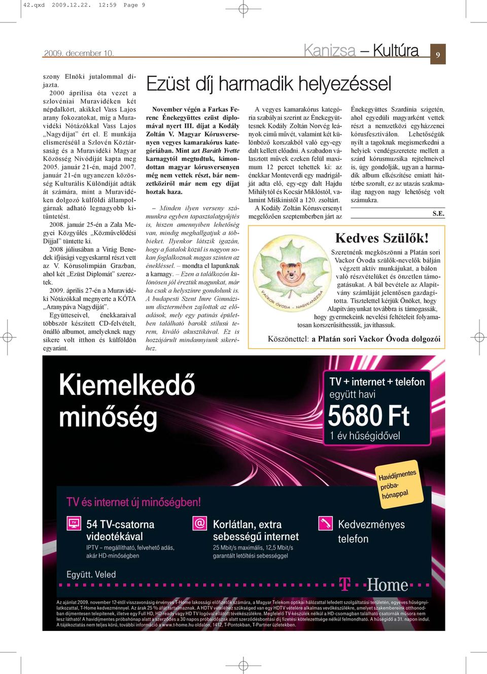 E munkája elismeréséül a Szlovén Köztársaság és a Muravidéki Magyar Közösség Nívódíját kapta meg 2005. január 21-én, majd 2007.
