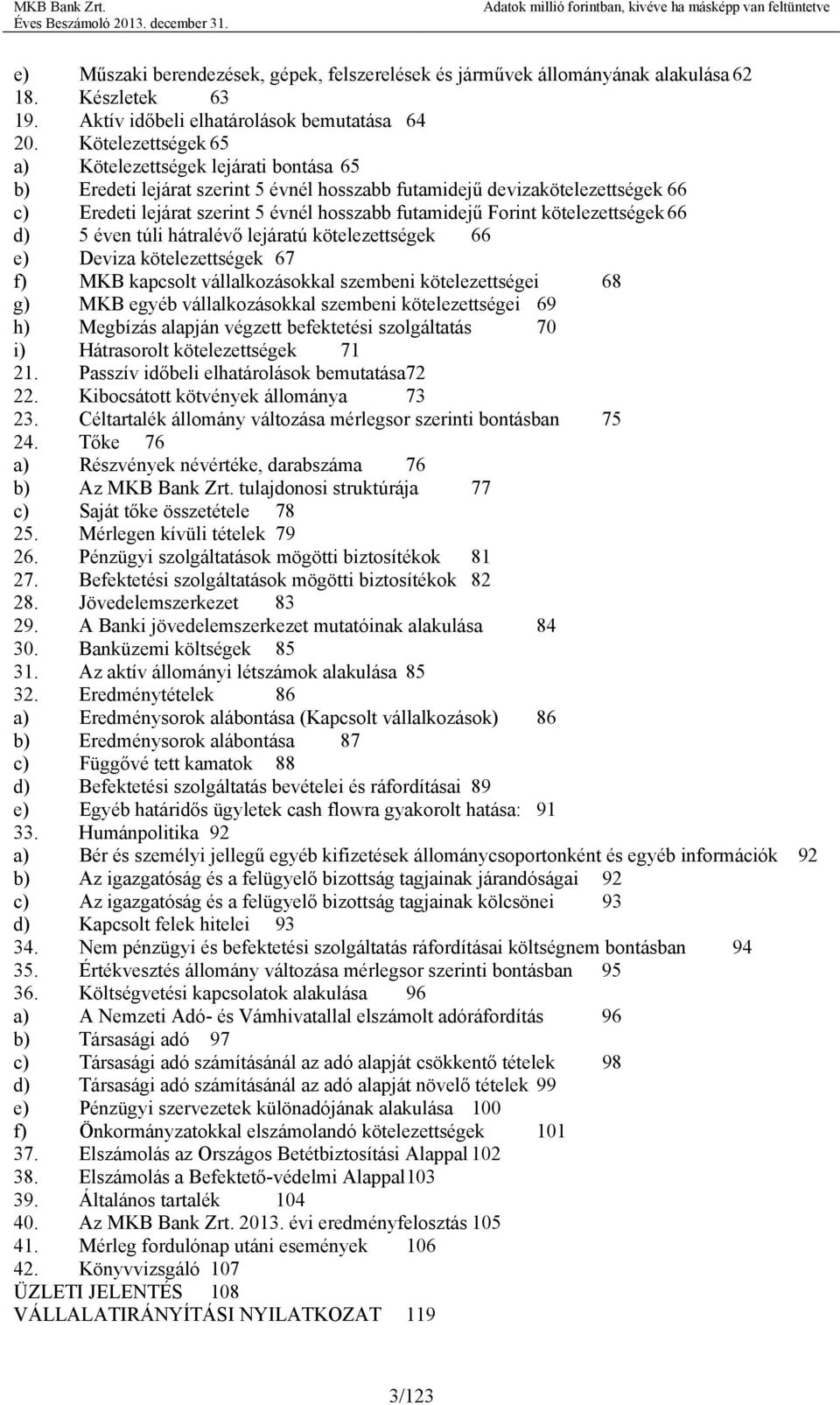 kötelezettségek 66 d) 5 éven túli hátralévő lejáratú kötelezettségek 66 e) Deviza kötelezettségek 67 f) MKB kapcsolt vállalkozásokkal szembeni kötelezettségei 68 g) MKB egyéb vállalkozásokkal