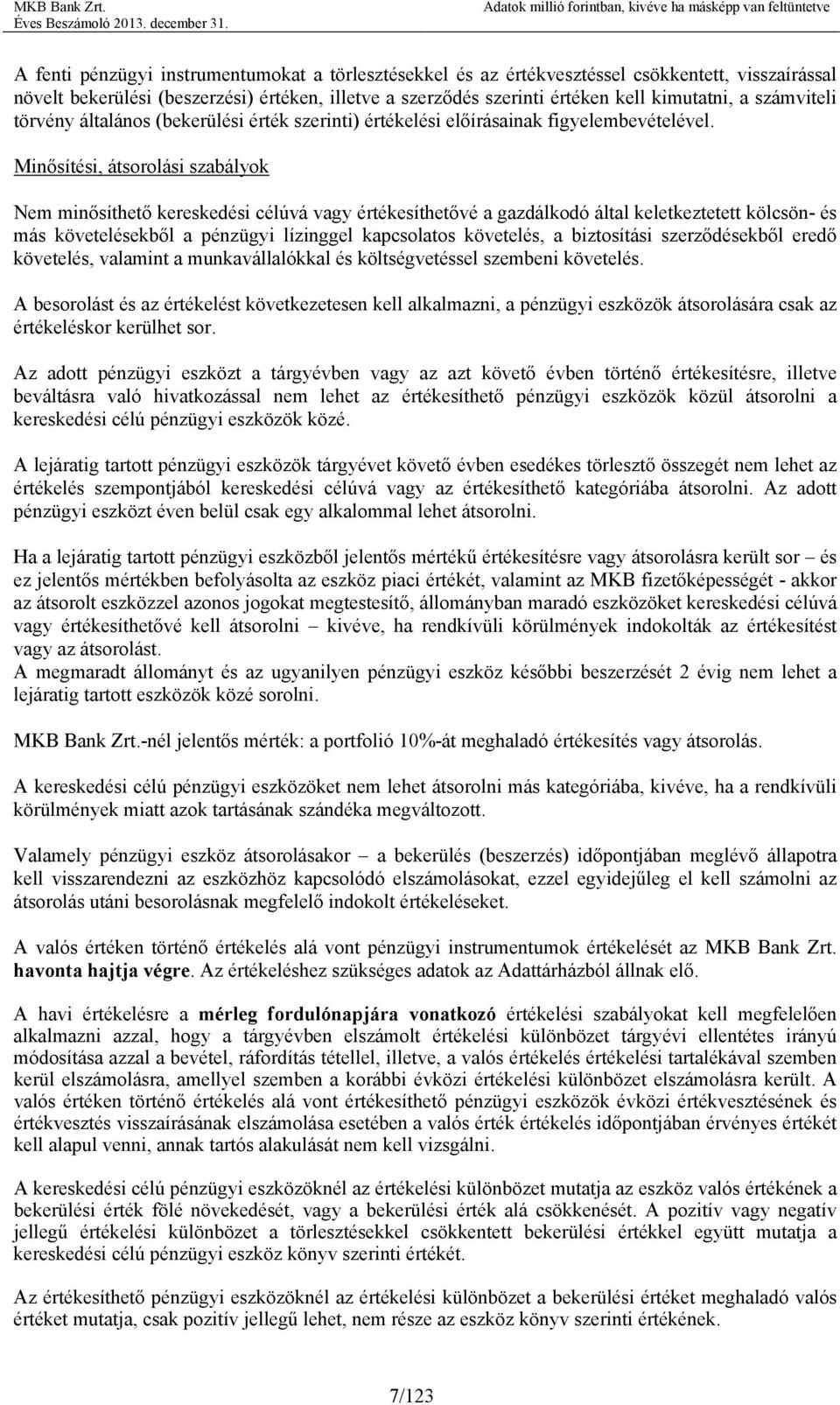 Minősítési, átsorolási szabályok Nem minősíthető kereskedési célúvá vagy értékesíthetővé a gazdálkodó által keletkeztetett kölcsön- és más követelésekből a pénzügyi lízinggel kapcsolatos követelés, a