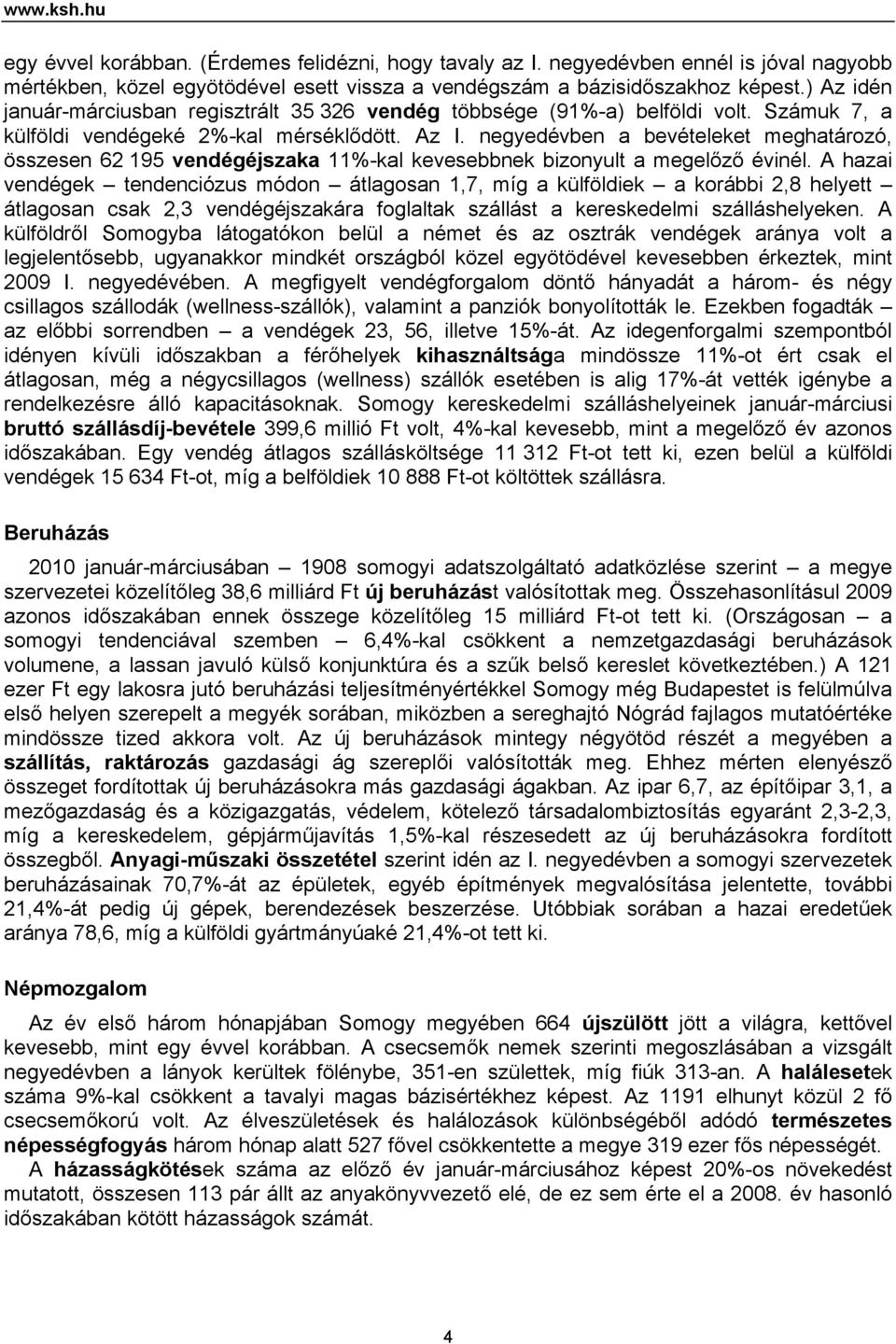 negyedévben a bevételeket meghatározó, összesen 62 195 vendégéjszaka 11%-kal kevesebbnek bizonyult a megelőző évinél.