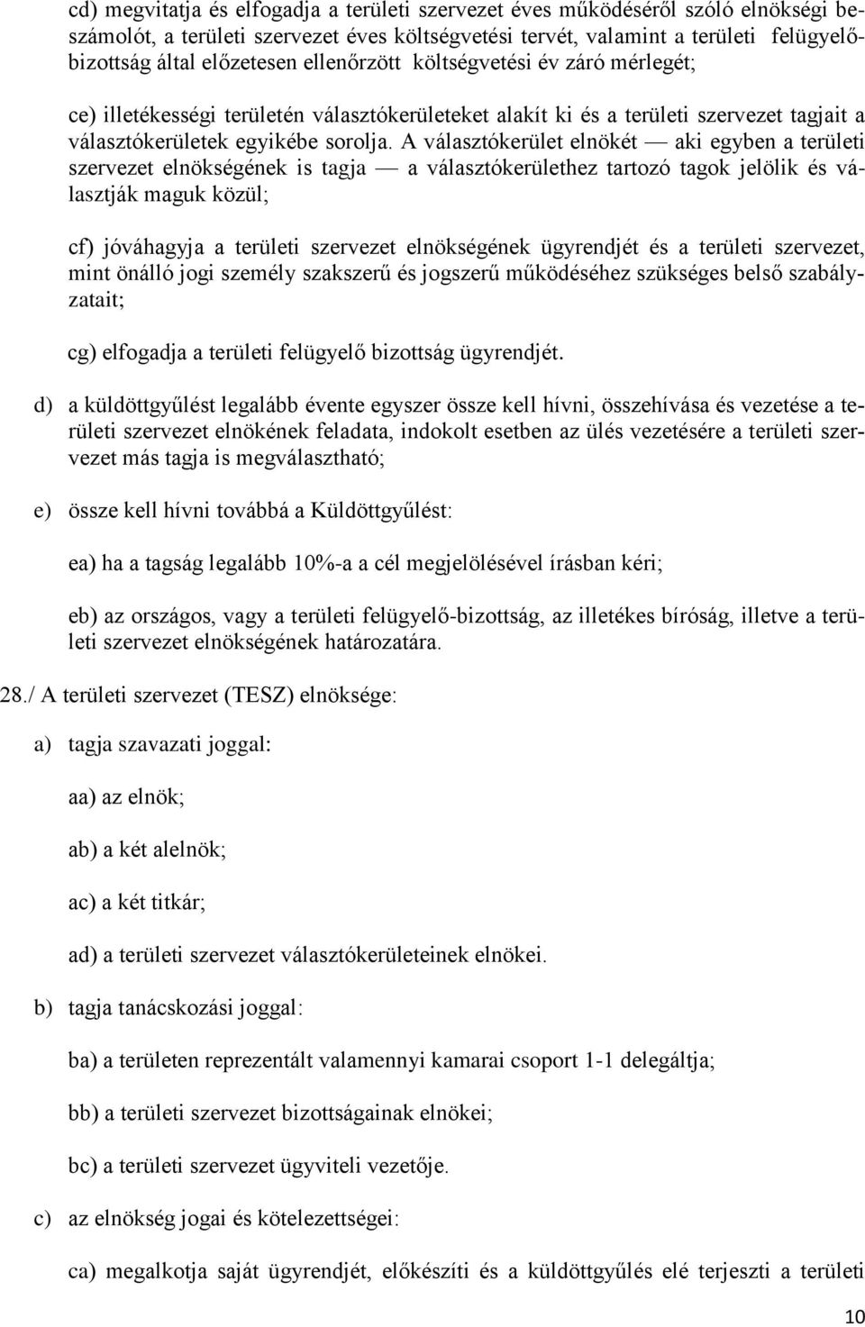 A választókerület elnökét aki egyben a területi szervezet elnökségének is tagja a választókerülethez tartozó tagok jelölik és választják maguk közül; cf) jóváhagyja a területi szervezet elnökségének