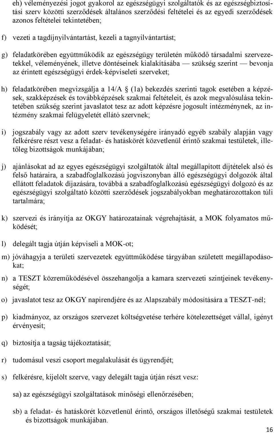 döntéseinek kialakításába szükség szerint bevonja az érintett egészségügyi érdek-képviseleti szerveket; h) feladatkörében megvizsgálja a 14/A (1a) bekezdés szerinti tagok esetében a képzések,