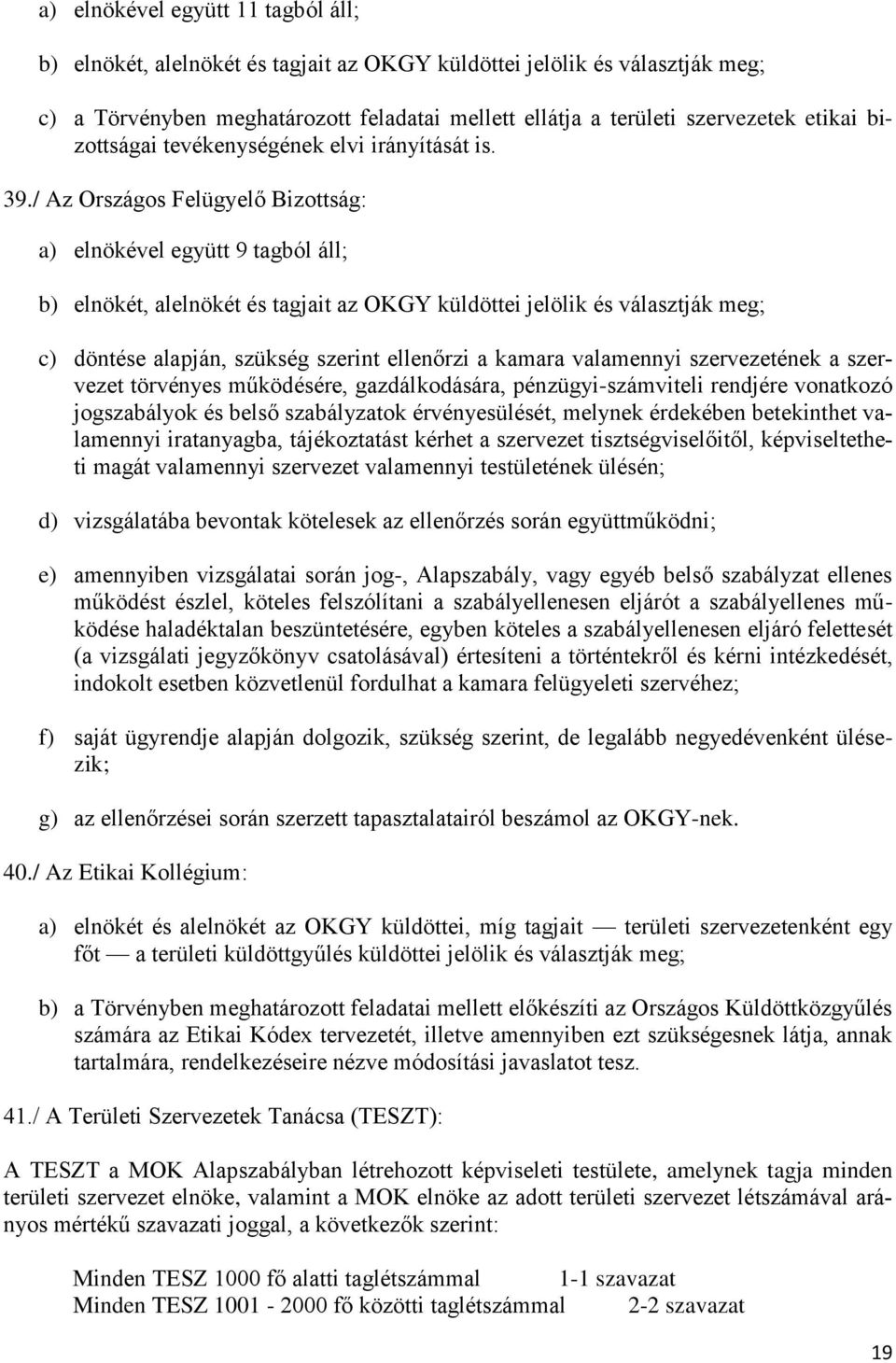 / Az Országos Felügyelő Bizottság: a) elnökével együtt 9 tagból áll; b) elnökét, alelnökét és tagjait az OKGY küldöttei jelölik és választják meg; c) döntése alapján, szükség szerint ellenőrzi a