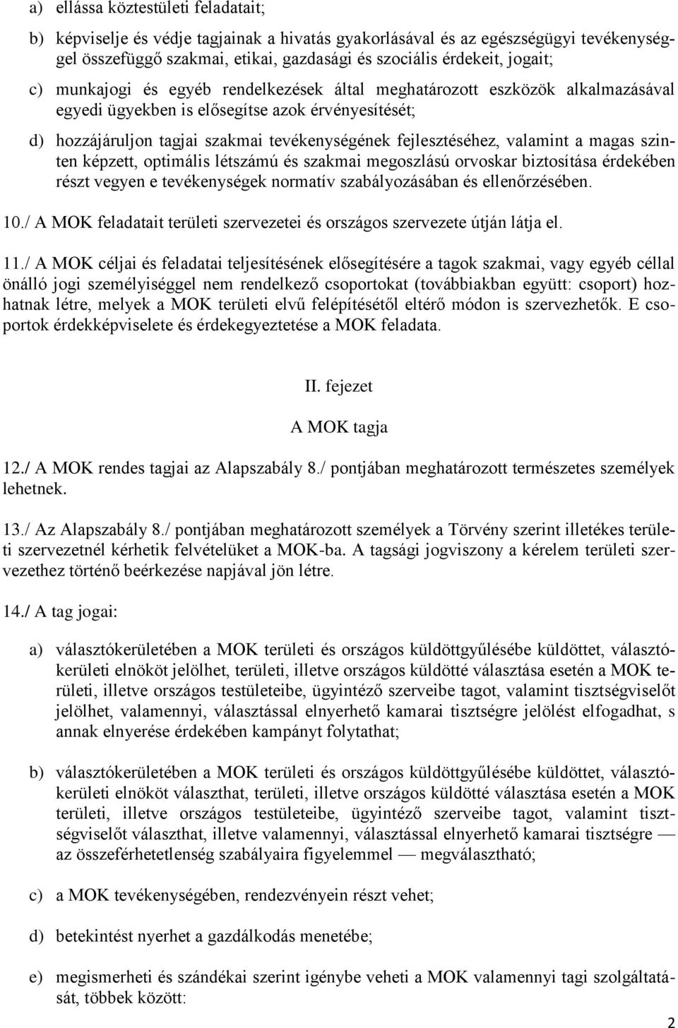 valamint a magas szinten képzett, optimális létszámú és szakmai megoszlású orvoskar biztosítása érdekében részt vegyen e tevékenységek normatív szabályozásában és ellenőrzésében. 10.