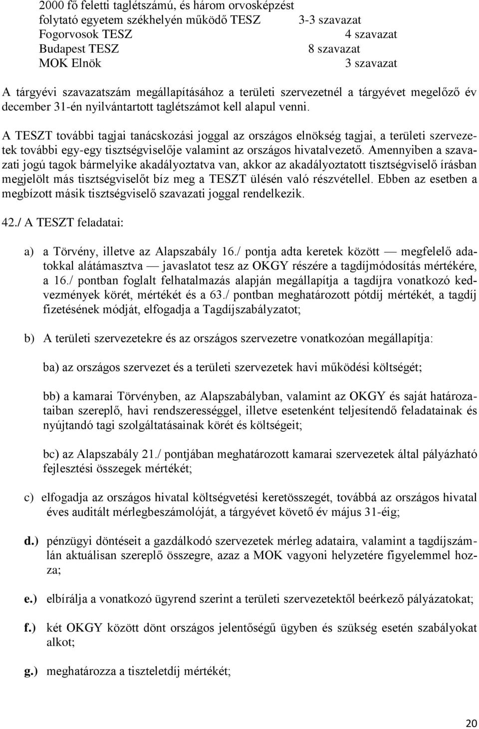 A TESZT további tagjai tanácskozási joggal az országos elnökség tagjai, a területi szervezetek további egy-egy tisztségviselője valamint az országos hivatalvezető.