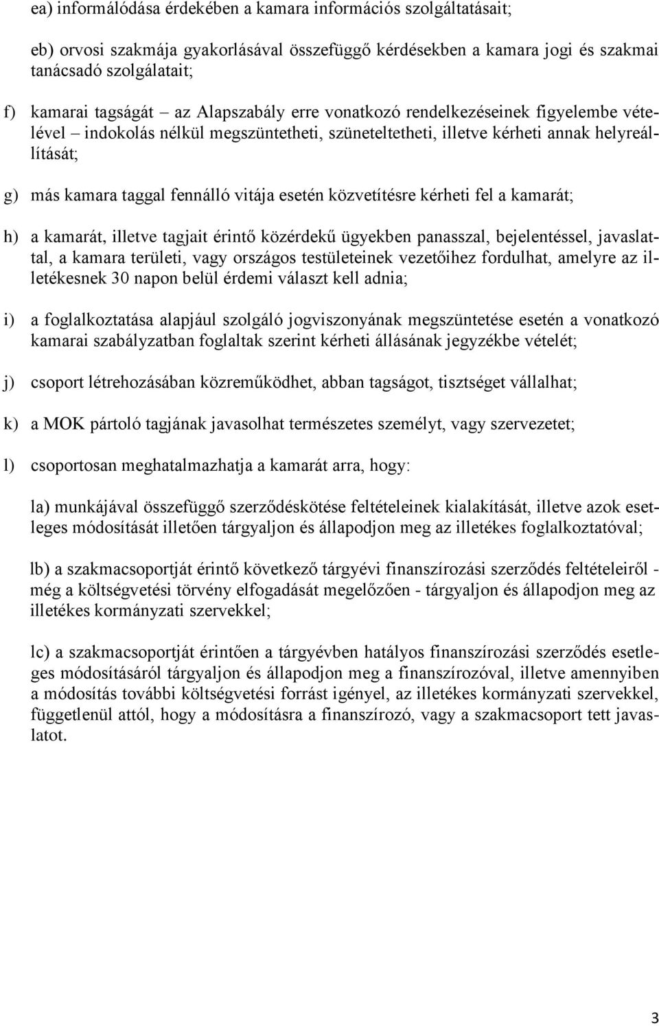 közvetítésre kérheti fel a kamarát; h) a kamarát, illetve tagjait érintő közérdekű ügyekben panasszal, bejelentéssel, javaslattal, a kamara területi, vagy országos testületeinek vezetőihez fordulhat,